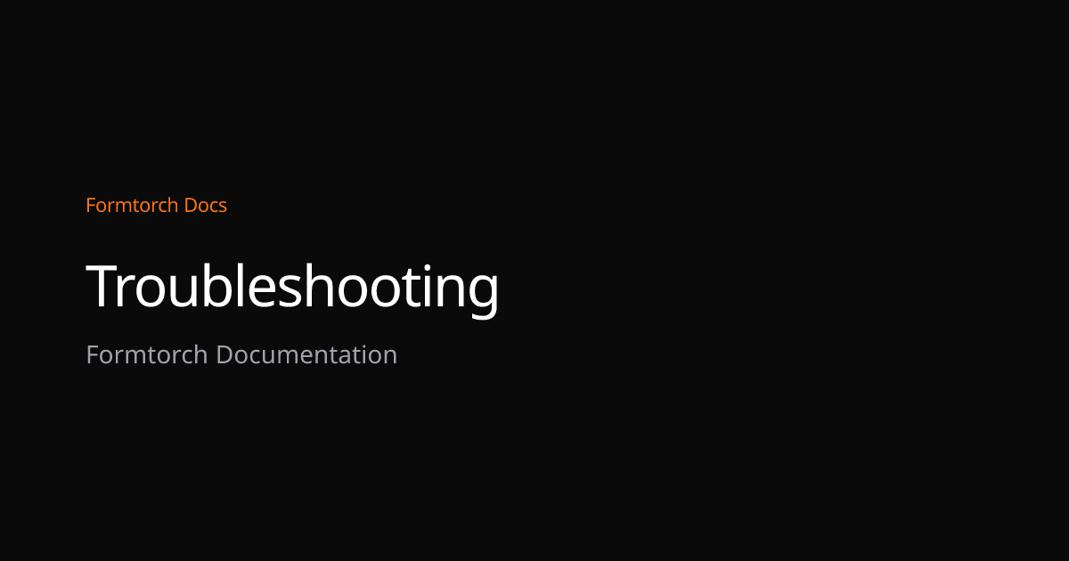 Troubleshooting – Formtorch Docs