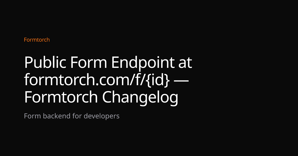 Public Form Endpoint at formtorch.com/f/{id} — Formtorch Changelog